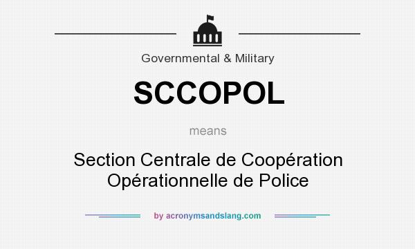 What does SCCOPOL mean? It stands for Section Centrale de Coopération Opérationnelle de Police