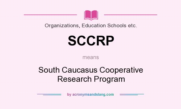 What does SCCRP mean? It stands for South Caucasus Cooperative Research Program