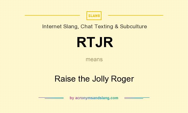 What does RTJR mean? It stands for Raise the Jolly Roger