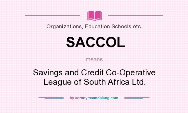What does SACCOL mean? It stands for Savings and Credit Co-Operative League of South Africa Ltd.