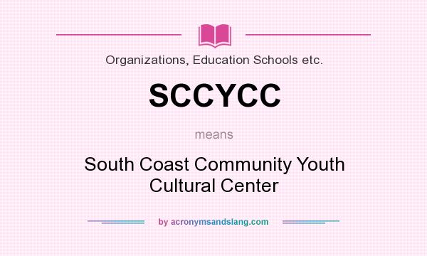 What does SCCYCC mean? It stands for South Coast Community Youth Cultural Center