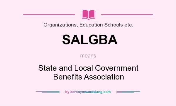 What does SALGBA mean? It stands for State and Local Government Benefits Association