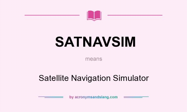What does SATNAVSIM mean? It stands for Satellite Navigation Simulator