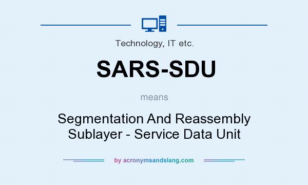 What does SARS-SDU mean? It stands for Segmentation And Reassembly Sublayer - Service Data Unit