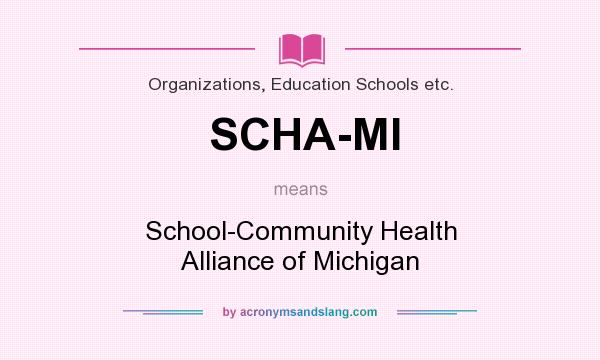 What does SCHA-MI mean? It stands for School-Community Health Alliance of Michigan