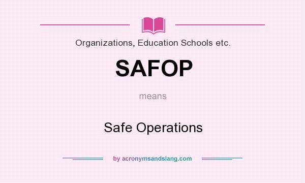 What does SAFOP mean? It stands for Safe Operations