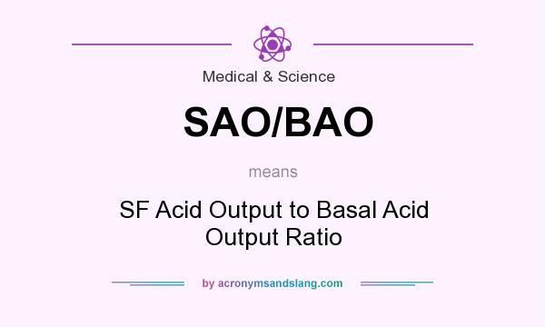 What does SAO/BAO mean? It stands for SF Acid Output to Basal Acid Output Ratio