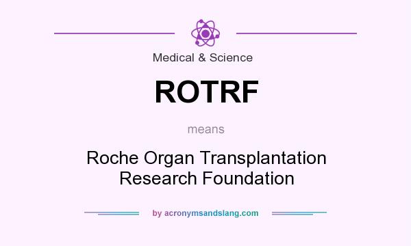 What does ROTRF mean? It stands for Roche Organ Transplantation Research Foundation
