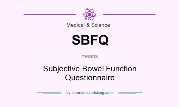 What does SBFQ mean? It stands for Subjective Bowel Function Questionnaire