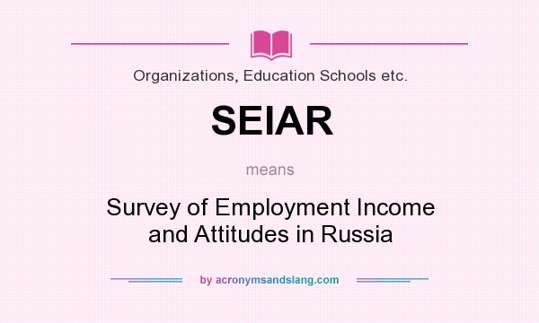 What does SEIAR mean? It stands for Survey of Employment Income and Attitudes in Russia