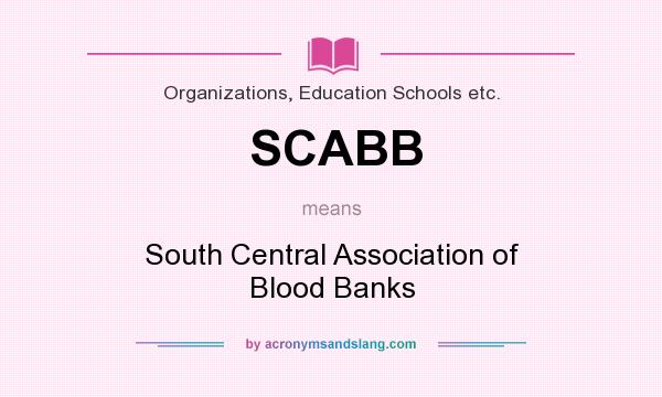 What does SCABB mean? It stands for South Central Association of Blood Banks