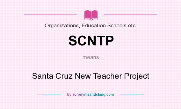 What does SCNTP mean? It stands for Santa Cruz New Teacher Project