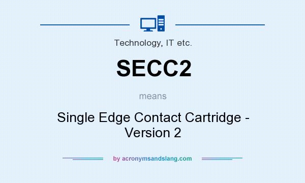 What does SECC2 mean? It stands for Single Edge Contact Cartridge - Version 2