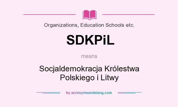 What does SDKPiL mean? It stands for Socjaldemokracja Królestwa Polskiego i Litwy