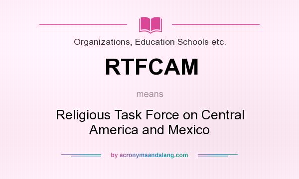 What does RTFCAM mean? It stands for Religious Task Force on Central America and Mexico