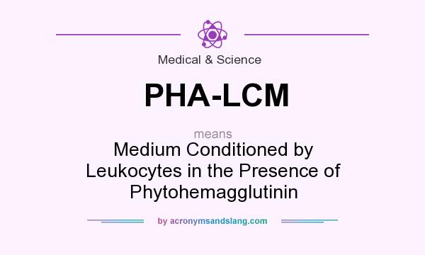 What does PHA-LCM mean? It stands for Medium Conditioned by Leukocytes in the Presence of Phytohemagglutinin