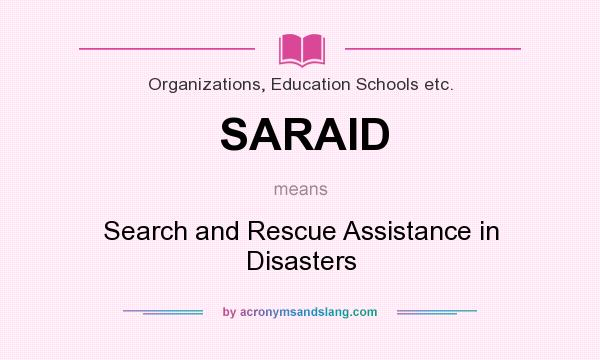 What does SARAID mean? It stands for Search and Rescue Assistance in Disasters