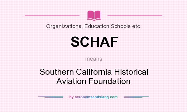 What does SCHAF mean? It stands for Southern California Historical Aviation Foundation