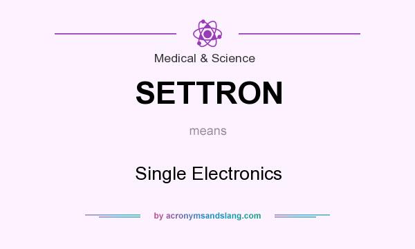 What does SETTRON mean? It stands for Single Electronics