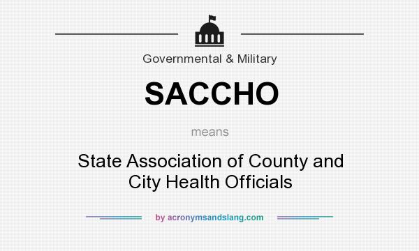 What does SACCHO mean? It stands for State Association of County and City Health Officials