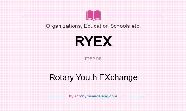 What does RYEX mean? It stands for Rotary Youth EXchange