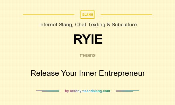 What does RYIE mean? It stands for Release Your Inner Entrepreneur