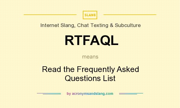 What does RTFAQL mean? It stands for Read the Frequently Asked Questions List
