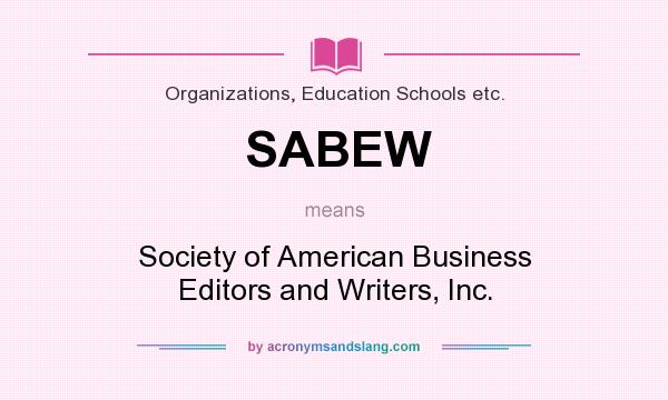 What does SABEW mean? It stands for Society of American Business Editors and Writers, Inc.
