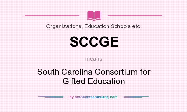 What does SCCGE mean? It stands for South Carolina Consortium for Gifted Education