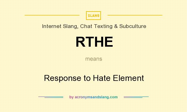 What does RTHE mean? It stands for Response to Hate Element