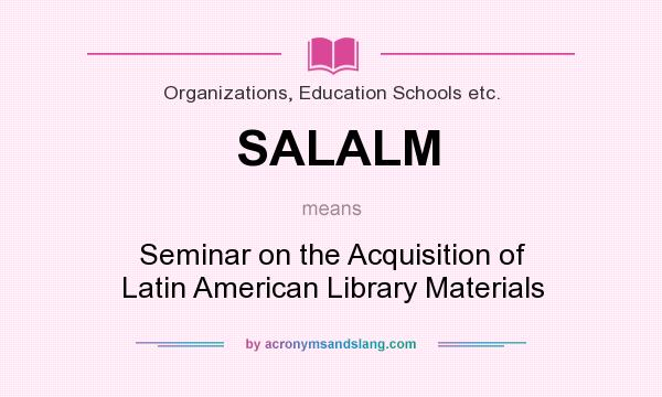 What does SALALM mean? It stands for Seminar on the Acquisition of Latin American Library Materials