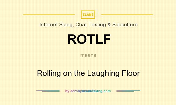 What does ROTLF mean? It stands for Rolling on the Laughing Floor