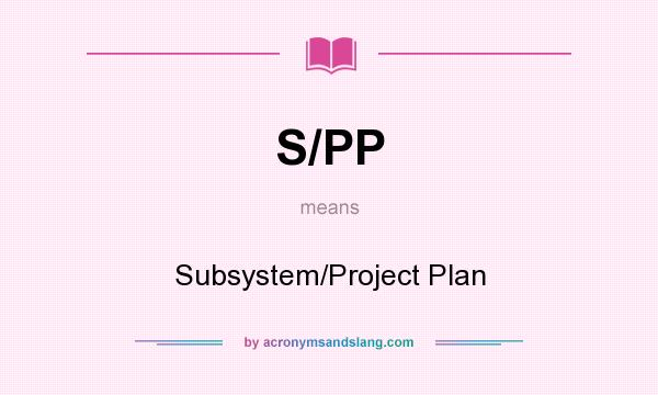 What does S/PP mean? It stands for Subsystem/Project Plan