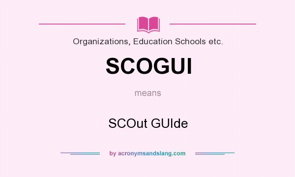 What does SCOGUI mean? It stands for SCOut GUIde
