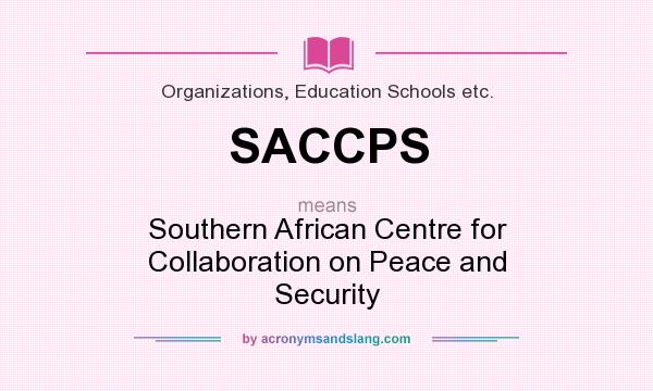 What does SACCPS mean? It stands for Southern African Centre for Collaboration on Peace and Security