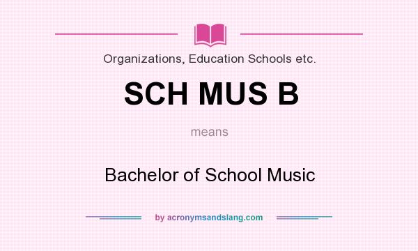 What does SCH MUS B mean? It stands for Bachelor of School Music