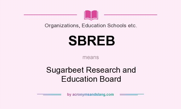 What does SBREB mean? It stands for Sugarbeet Research and Education Board