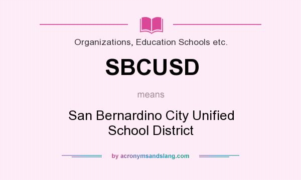 What does SBCUSD mean? It stands for San Bernardino City Unified School District