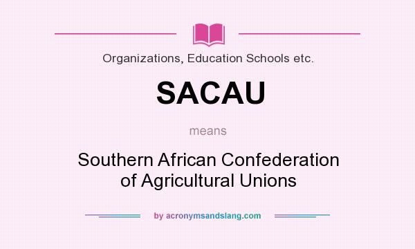 What does SACAU mean? It stands for Southern African Confederation of Agricultural Unions