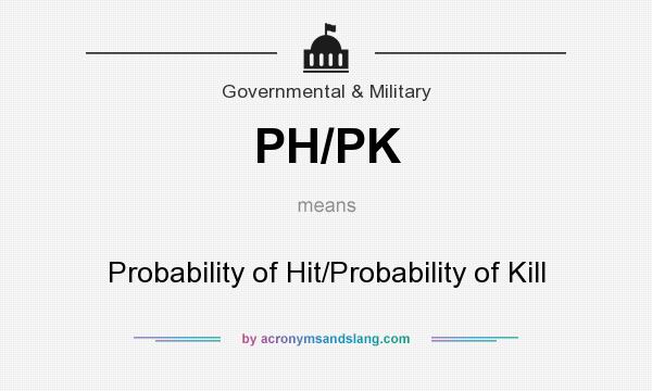 What does PH/PK mean? It stands for Probability of Hit/Probability of Kill