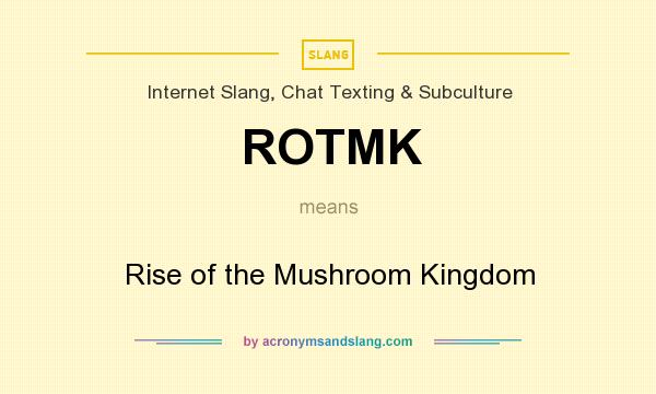 What does ROTMK mean? It stands for Rise of the Mushroom Kingdom