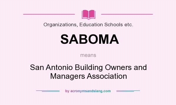 What does SABOMA mean? It stands for San Antonio Building Owners and Managers Association