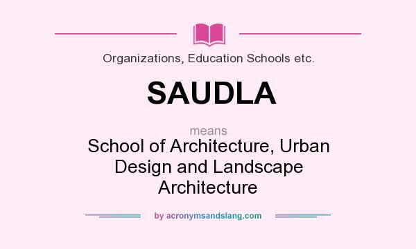 What does SAUDLA mean? It stands for School of Architecture, Urban Design and Landscape Architecture