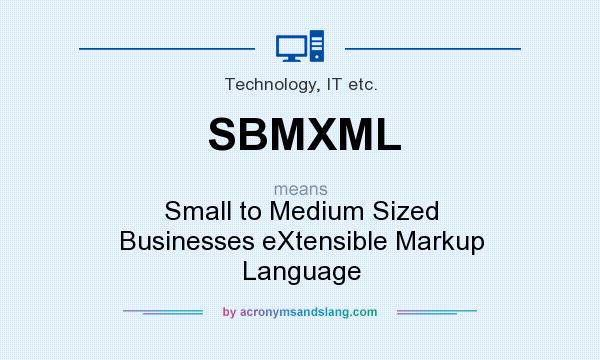 What does SBMXML mean? It stands for Small to Medium Sized Businesses eXtensible Markup Language