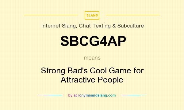 What does SBCG4AP mean? It stands for Strong Bad`s Cool Game for Attractive People