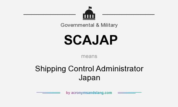 What does SCAJAP mean? It stands for Shipping Control Administrator Japan