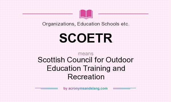 What does SCOETR mean? It stands for Scottish Council for Outdoor Education Training and Recreation