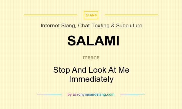 What does SALAMI mean? It stands for Stop And Look At Me Immediately