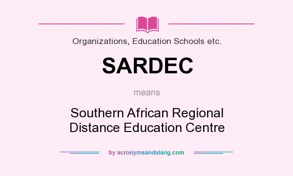 What does SARDEC mean? It stands for Southern African Regional Distance Education Centre
