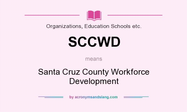 What does SCCWD mean? It stands for Santa Cruz County Workforce Development